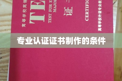 定兴专业认证证书制作的条件