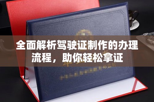 定兴全面解析驾驶证制作的办理流程，助你轻松拿证