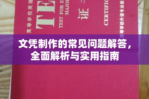 定兴文凭制作的常见问题解答，全面解析与实用指南